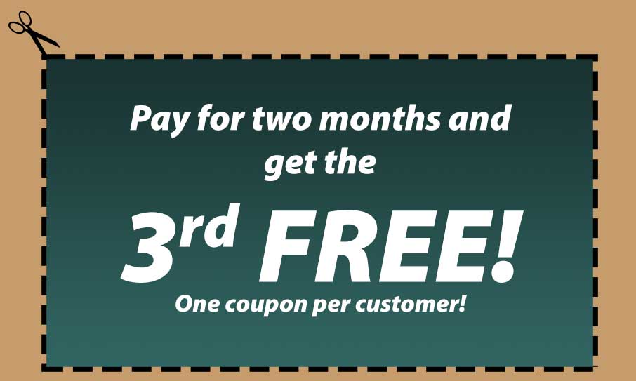 Pay for two months and get the 3rd month FREE! One coupon per customer!